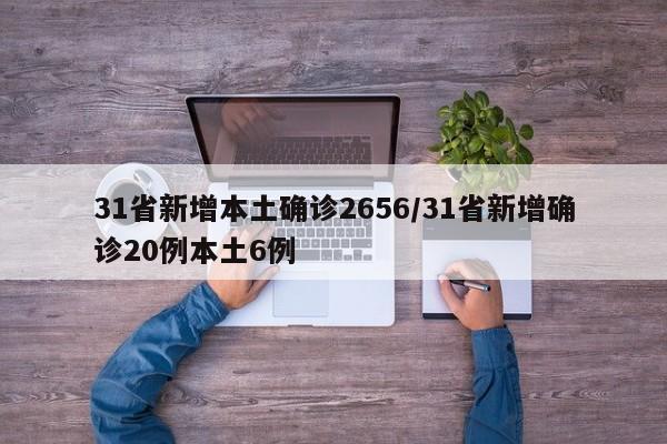 31省新增本土确诊2656/31省新增确诊20例本土6例