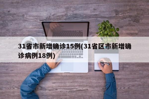 31省市新增确诊15例(31省区市新增确诊病例18例)