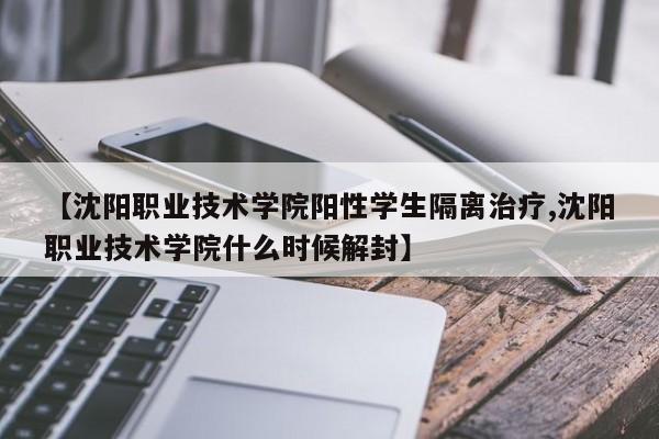 【沈阳职业技术学院阳性学生隔离治疗,沈阳职业技术学院什么时候解封】