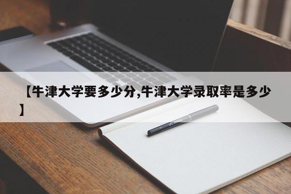 【牛津大学要多少分,牛津大学录取率是多少】