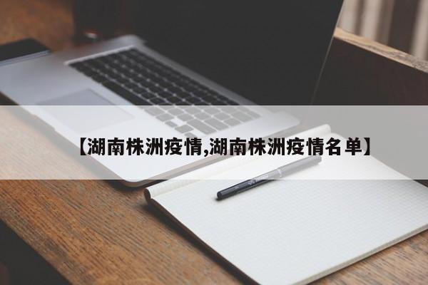 【湖南株洲疫情,湖南株洲疫情名单】