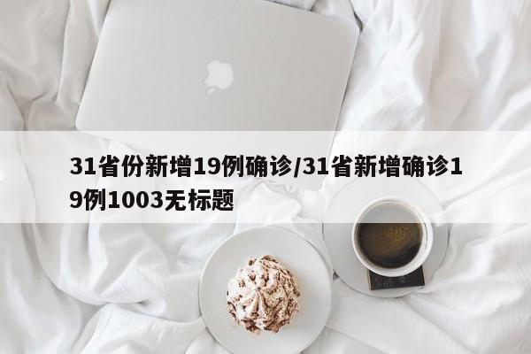 31省份新增19例确诊/31省新增确诊19例1003无标题