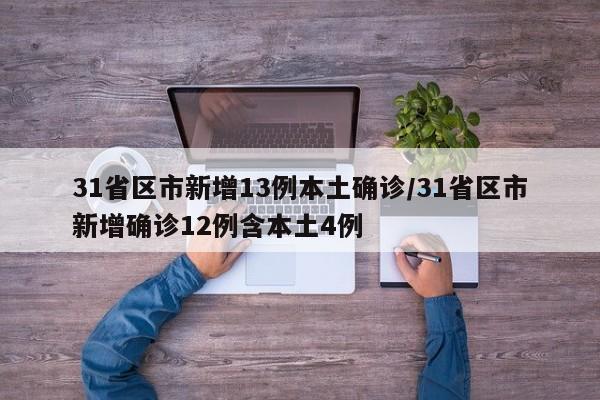 31省区市新增13例本土确诊/31省区市新增确诊12例含本土4例