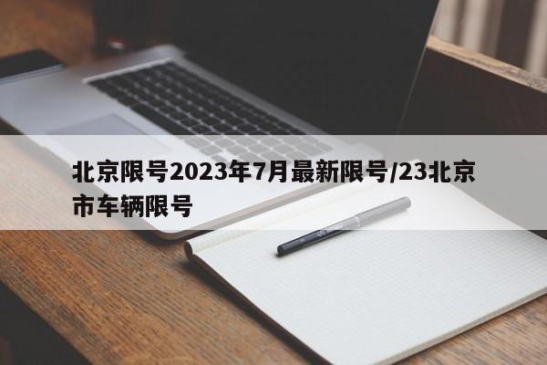 北京限号2023年7月最新限号/23北京市车辆限号