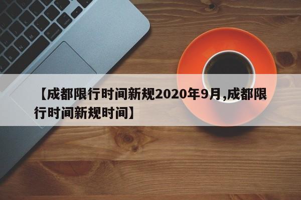 【成都限行时间新规2020年9月,成都限行时间新规时间】