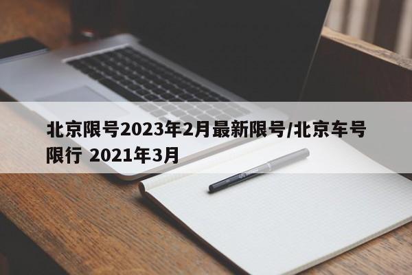 北京限号2023年2月最新限号/北京车号限行 2021年3月
