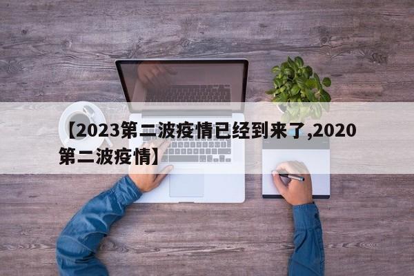 【2023第二波疫情已经到来了,2020第二波疫情】