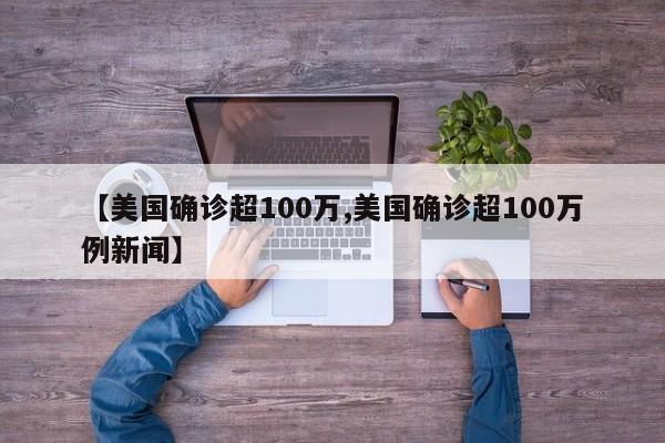 【美国确诊超100万,美国确诊超100万例新闻】