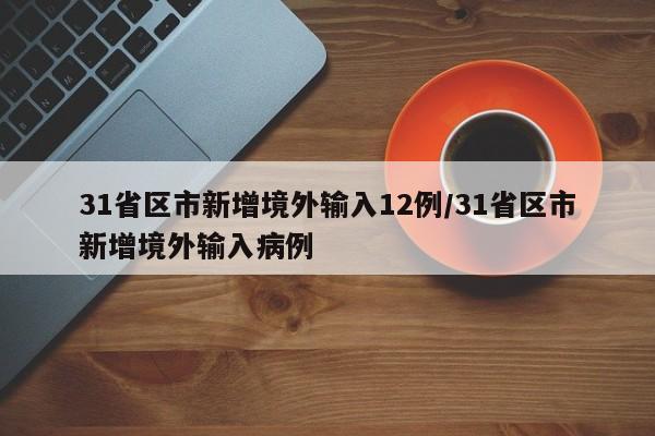 31省区市新增境外输入12例/31省区市新增境外输入病例