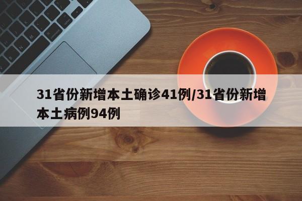 31省份新增本土确诊41例/31省份新增本土病例94例