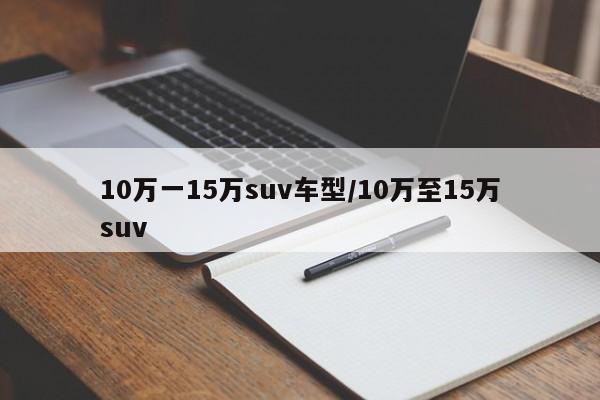 10万一15万suv车型/10万至15万suv