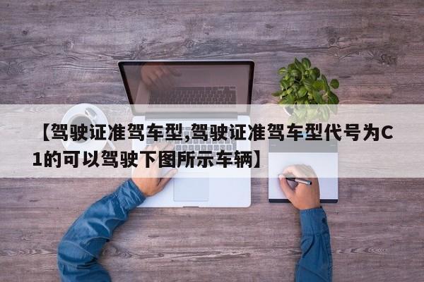 【驾驶证准驾车型,驾驶证准驾车型代号为C1的可以驾驶下图所示车辆】
