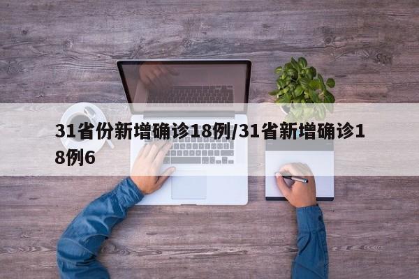 31省份新增确诊18例/31省新增确诊18例6
