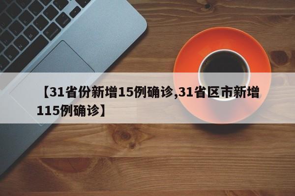 【31省份新增15例确诊,31省区市新增115例确诊】
