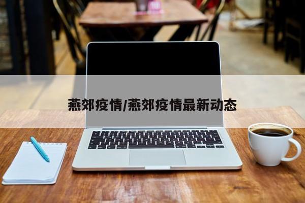 燕郊疫情/燕郊疫情最新动态