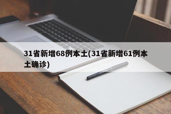 31省新增68例本土(31省新增61例本土确诊)