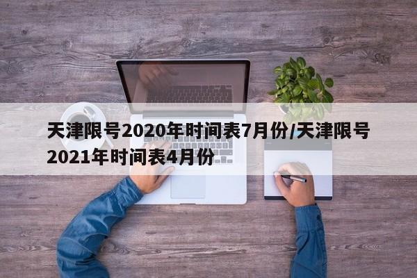 天津限号2020年时间表7月份/天津限号2021年时间表4月份