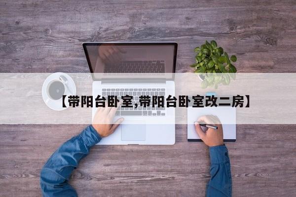 【带阳台卧室,带阳台卧室改二房】