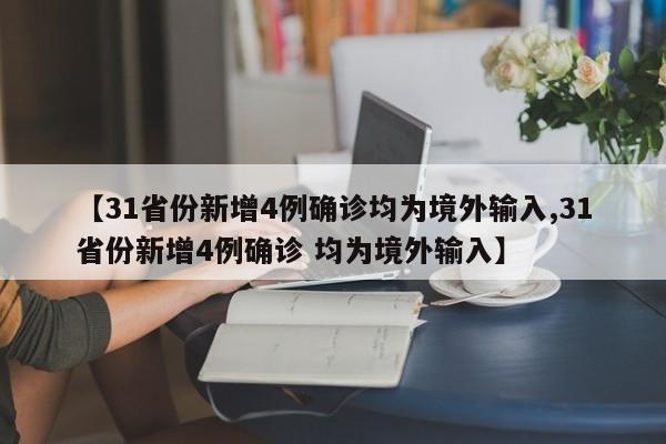 【31省份新增4例确诊均为境外输入,31省份新增4例确诊 均为境外输入】