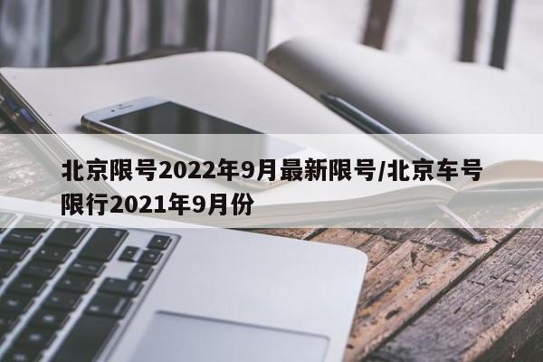 北京限号2022年9月最新限号/北京车号限行2021年9月份