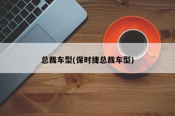 总裁车型(保时捷总裁车型)