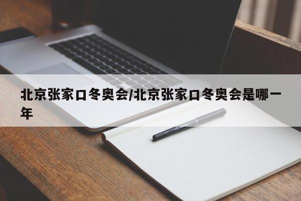 北京张家口冬奥会/北京张家口冬奥会是哪一年
