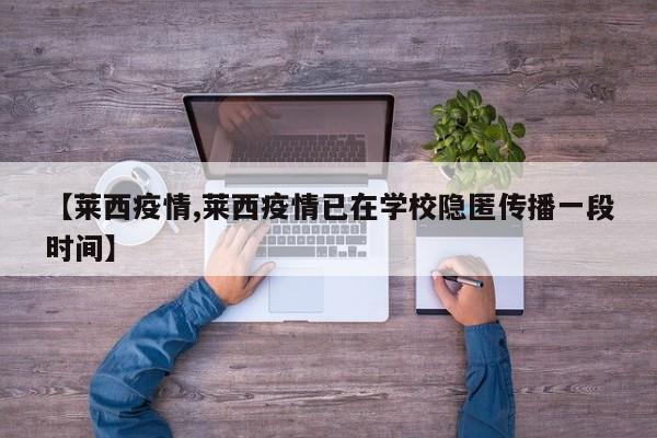【莱西疫情,莱西疫情已在学校隐匿传播一段时间】