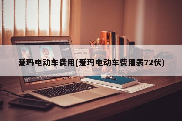 爱玛电动车费用(爱玛电动车费用表72伏)