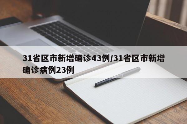 31省区市新增确诊43例/31省区市新增确诊病例23例