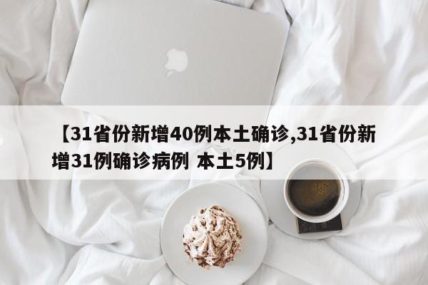 【31省份新增40例本土确诊,31省份新增31例确诊病例 本土5例】