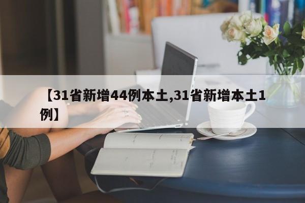 【31省新增44例本土,31省新增本土1例】