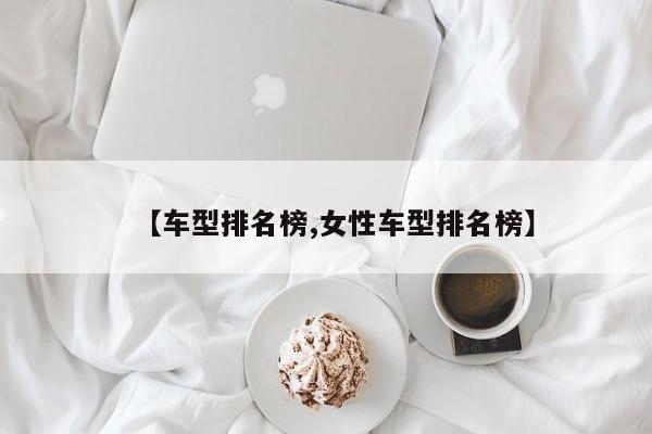 【车型排名榜,女性车型排名榜】