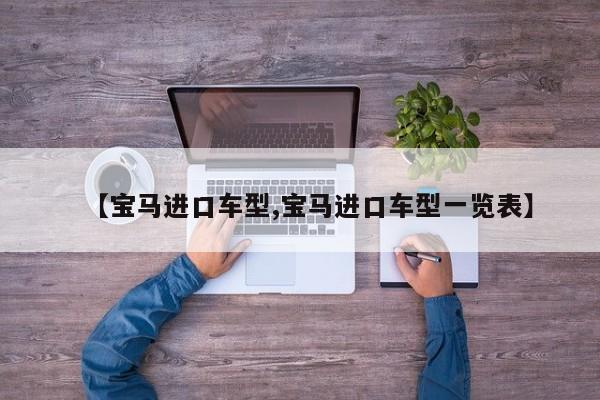 【宝马进口车型,宝马进口车型一览表】