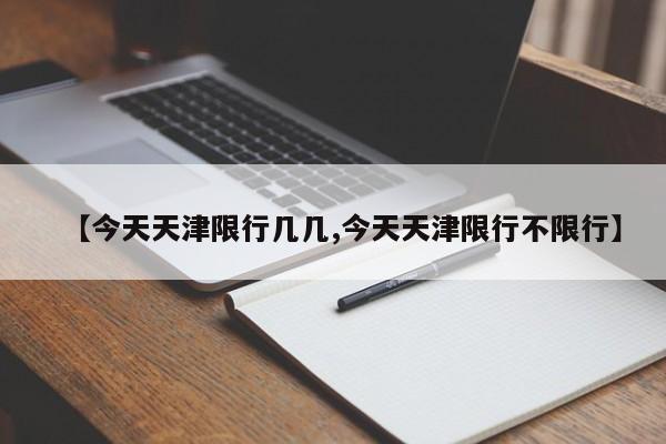 【今天天津限行几几,今天天津限行不限行】