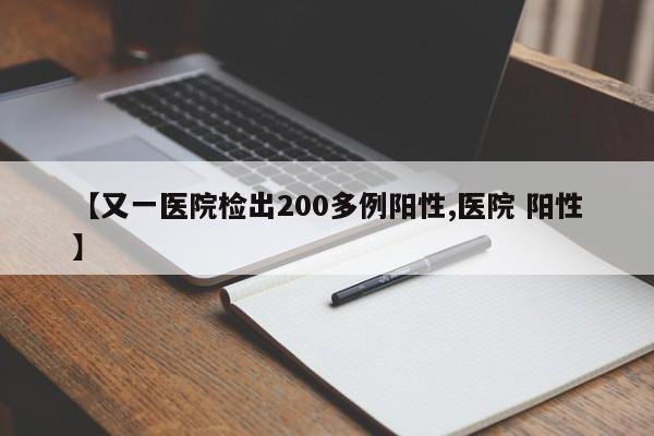 【又一医院检出200多例阳性,医院 阳性】