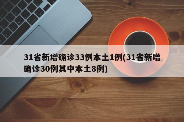 31省新增确诊33例本土1例(31省新增确诊30例其中本土8例)