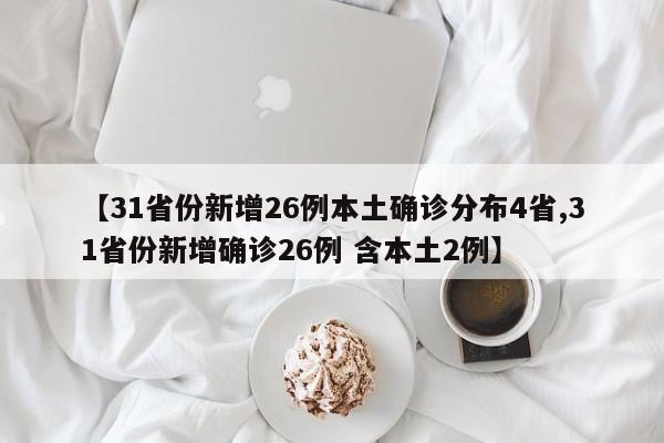 【31省份新增26例本土确诊分布4省,31省份新增确诊26例 含本土2例】