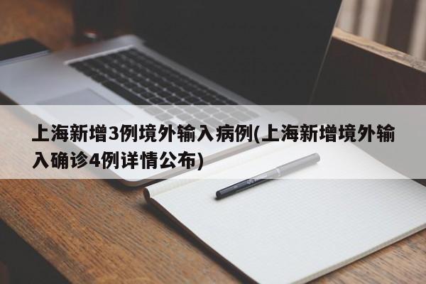 上海新增3例境外输入病例(上海新增境外输入确诊4例详情公布)