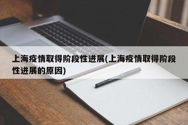 上海疫情取得阶段性进展(上海疫情取得阶段性进展的原因)