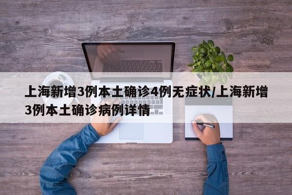 上海新增3例本土确诊4例无症状/上海新增3例本土确诊病例详情