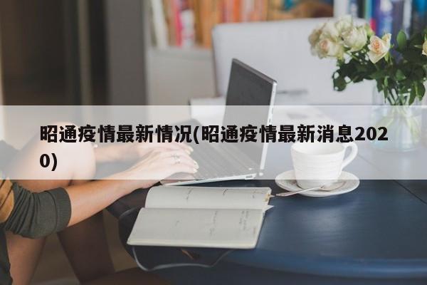 昭通疫情最新情况(昭通疫情最新消息2020)