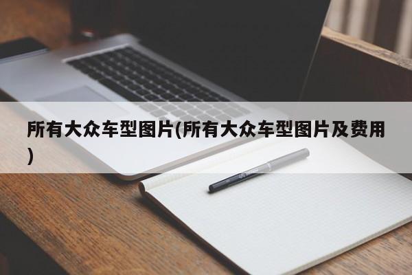 所有大众车型图片(所有大众车型图片及费用)