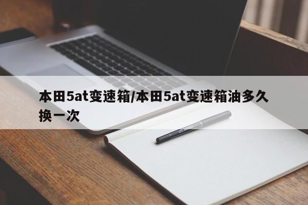 本田5at变速箱/本田5at变速箱油多久换一次