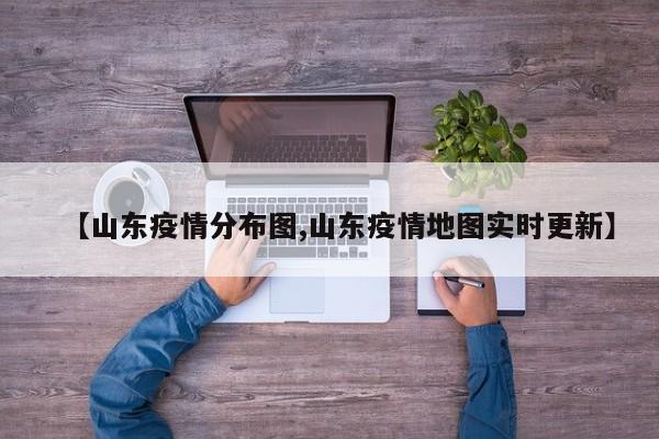 【山东疫情分布图,山东疫情地图实时更新】