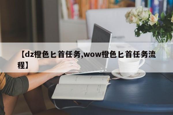 【dz橙色匕首任务,wow橙色匕首任务流程】