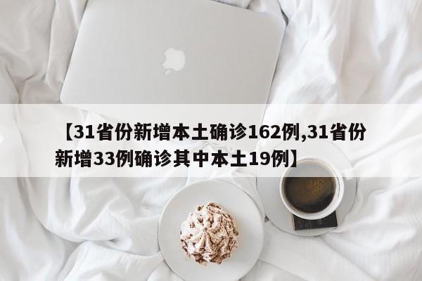 【31省份新增本土确诊162例,31省份新增33例确诊其中本土19例】