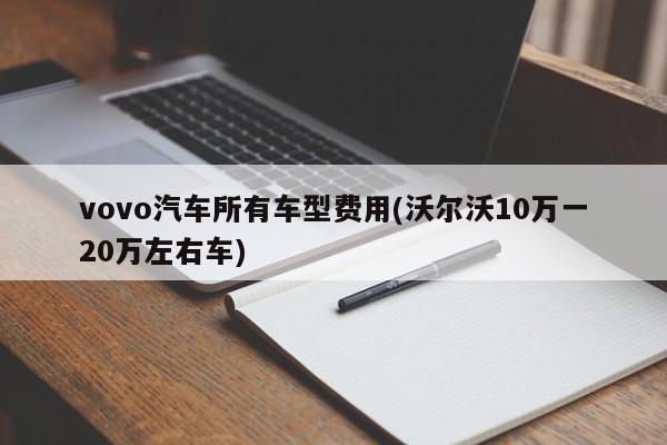 vovo汽车所有车型费用(沃尔沃10万一20万左右车)