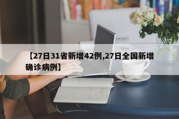 【27日31省新增42例,27日全国新增确诊病例】