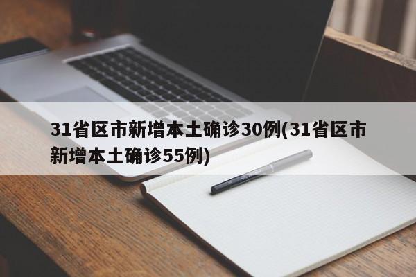 31省区市新增本土确诊30例(31省区市新增本土确诊55例)