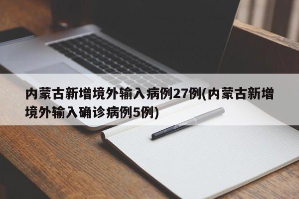 内蒙古新增境外输入病例27例(内蒙古新增境外输入确诊病例5例)
